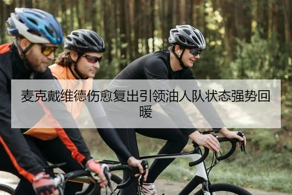 麦克戴维德伤愈复出引领油人队状态强势回暖